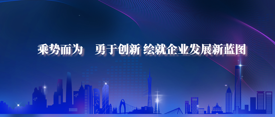 新年献词：乘势而为 勇于创新 绘就企业发展新蓝图